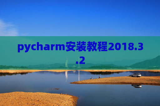 pycharm安装教程2018.3.2 pycharm安装教程2018.3.2
